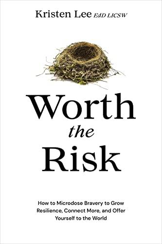 Worth the Risk: How to Microdose Bravery to Grow Resilience, Connect More, and Offer Yourself to the World