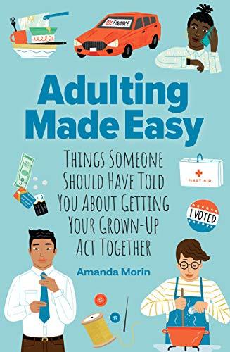 Adulting Made Easy: Things Someone Should Have Told You About Getting Your Grown-Up Act Together