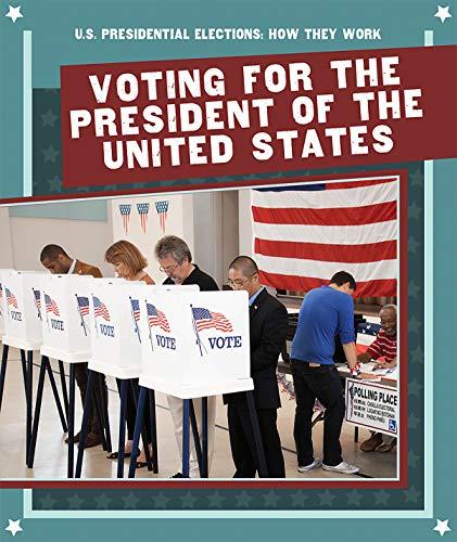 Voting for the President of the United States (U.S. Presidential Elections: How They Work)