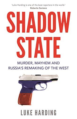 Shadow State: Murder, Mayhem, and Russia's Remaking of the West