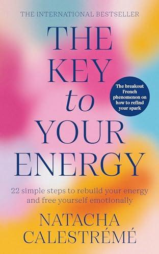 The Key To Your Energy: 22 Steps to Rebuild Your Energy and Free Yourself Emotionally