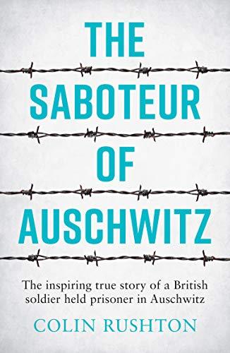 The Saboteur of Auschwitz: The Inspiring True Story of a British Soldier Imprisoned in Auschwitz