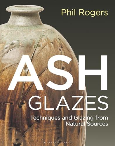 Ash Glazes: Techniques and Glazing From Natural Sources (3rd Edition)