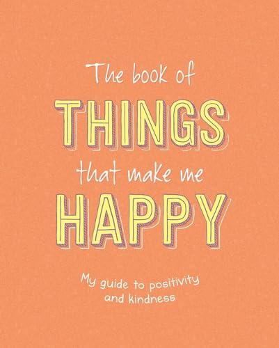 The Book of Things That Make Me Happy: My Guide to Positivity and Kindness