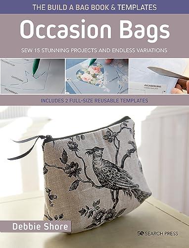 Occasion Bags: Sew 15 Stunning Projects and Endless Variations (The Build a Bag Book & Templates)