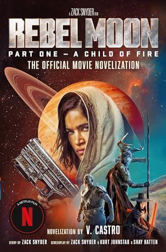 A Child of Fire: The Official Movie Novelization (Rebel Moon, Part 1)