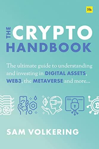 The Crypto Handbook: The Ultimate Guide to Understanding and Investing ion Digital Assets, Web3, the Metaverse and More...