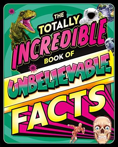 The Totally Incredible Book of Unbelievable Facts: a Photographic Encyclopedia With Mind-Blowing Information