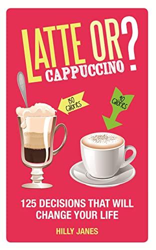 Latte or Cappuccino? 125 Decisions That Will Change Your Life