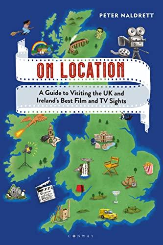 On Location: A Guide to Visiting the UK and Ireland's Best Film and TV Sights