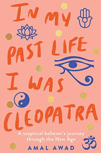 In My Past Life I Was Cleopatra: A Sceptical Believer's Journey Through the New Age