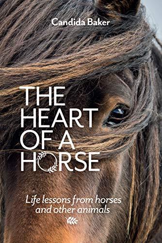 The Heart of a Horse: Life Lessons From Horses and Other Animals