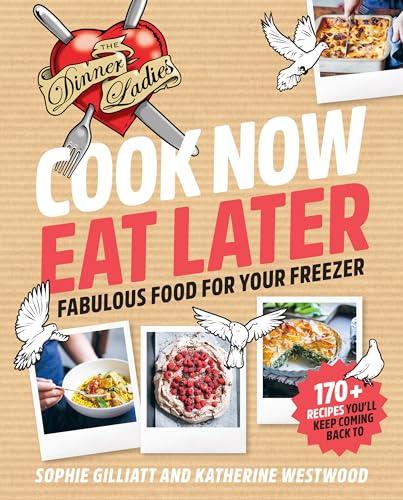 Cook Now, Eat Later: Fabu1ous Food for Your Freezer (The Dinner Ladies)