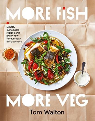 More Fish, More Veg: Simple, Sustainable Recipes and Know-How for Everyday Deliciousness