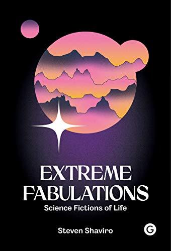 Extreme Fabulations: Science Fictions of Life