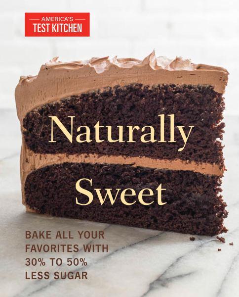 Naturally Sweet: Bake All Your Favorites with 30% to 50% Less Sugar (America's Test Kitchen)