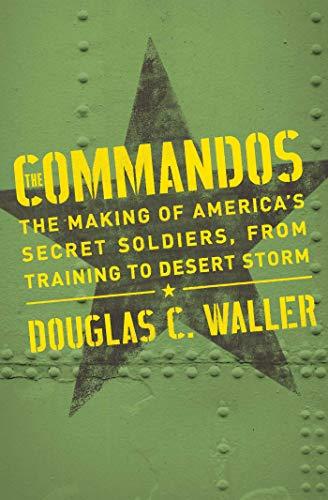 Commandos: The Making of America's Secret Soldiers, from Training to Desert Storm
