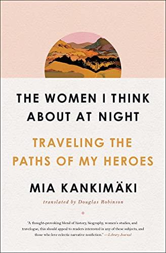 The Women I Think About at Night: Traveling the Paths of My Heroes