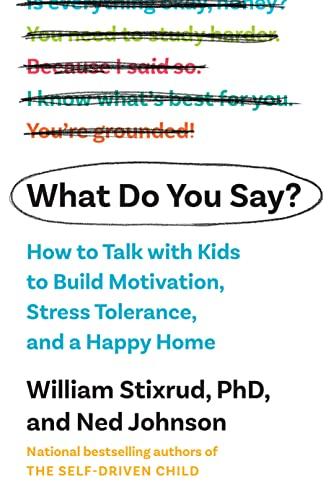 What Do You Say?: How to Talk with Kids to Build Stress Tolerance, Motivation, and a Happy Home